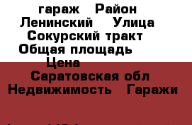 гараж › Район ­ Ленинский  › Улица ­ Сокурский тракт  › Общая площадь ­ 48 › Цена ­ 250 000 - Саратовская обл. Недвижимость » Гаражи   